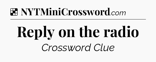 Solution: Reply on the radio - NYT Crossword