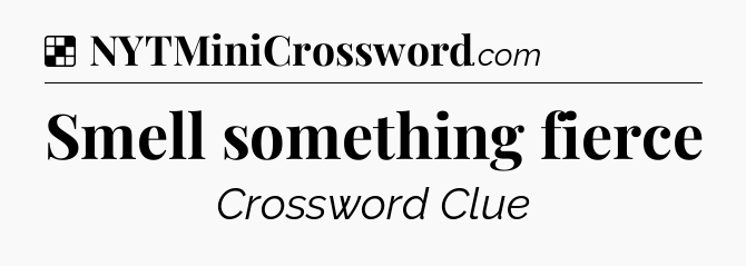 Solution: Smell something fierce - NYT Crossword