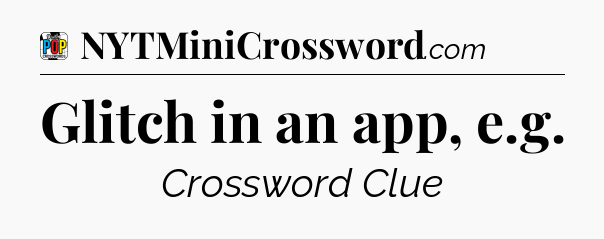 Glitch in an app, e.g Crossword Clue