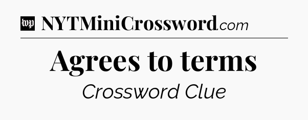 Agrees to terms Crossword Clue
