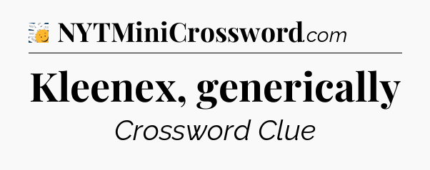 Kleenex, generically - 7 Little Words