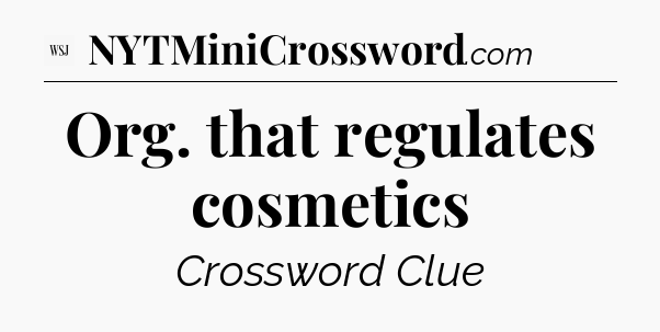 Org. that regulates cosmetics - WSJ Crossword