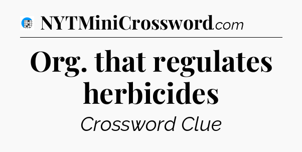 Org. that regulates herbicides Crossword Clue