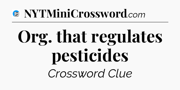 Org. that regulates pesticides Crossword Clue