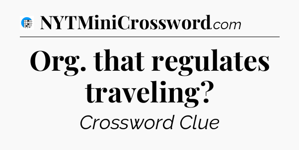 Org. that regulates traveling Crossword Clue