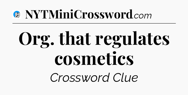 Org. that regulates cosmetics Crossword Clue