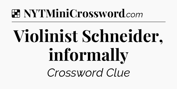 Solution: Violinist Schneider, informally - NYT Crossword