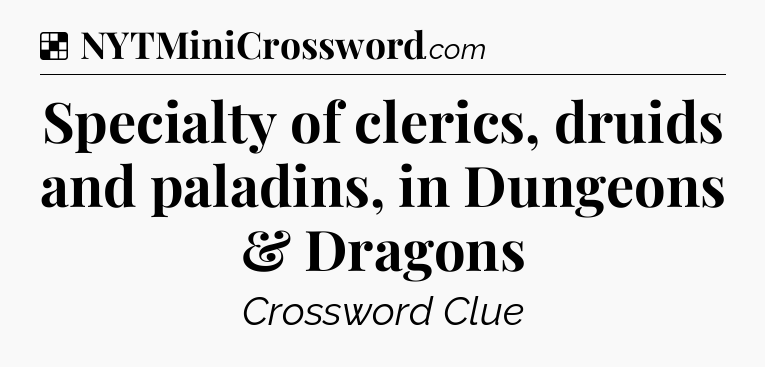 Solution: Specialty of clerics, druids and paladins, in Dungeons & Dragons - NYT Crossword