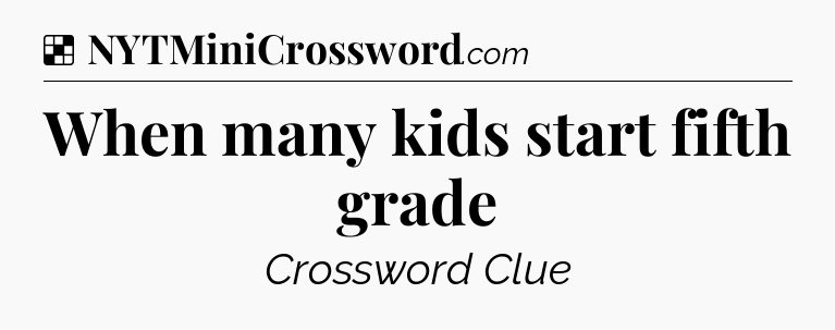 Solution: When many kids start fifth grade - NYT Crossword