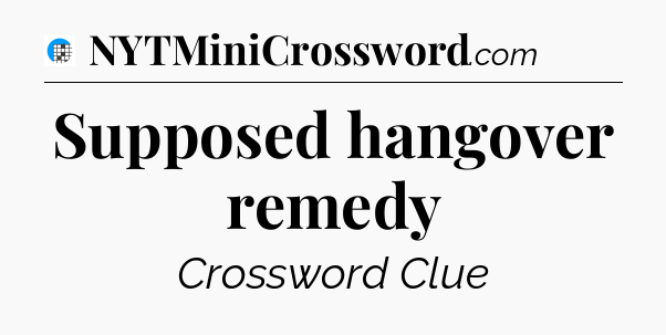 Supposed hangover remedy Crossword Clue