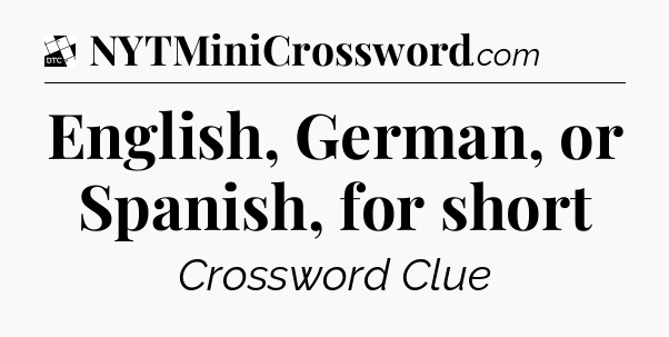 English, German, or Spanish, for short - Daily Themed Classic Crossword