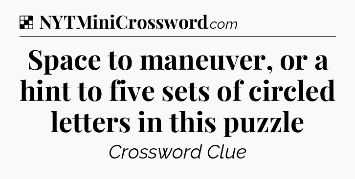 Solution: Space to maneuver, or a hint to five sets of circled letters in this puzzle - NYT Crossword