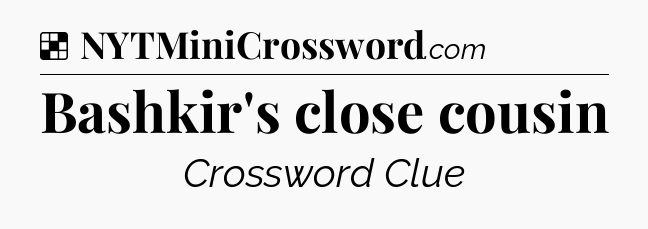 Solution: Bashkir's close cousin - NYT Crossword