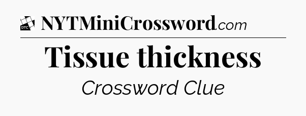 Tissue thickness - Daily Themed Classic Crossword