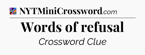 Words of refusal Crossword Clue