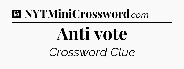 Anti vote - LA Times Crossword