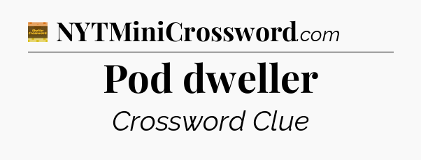 Pod dweller - Eugene Sheffer Crossword
