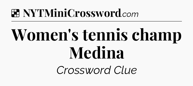 Solution: Women's tennis champ Medina - NYT Crossword