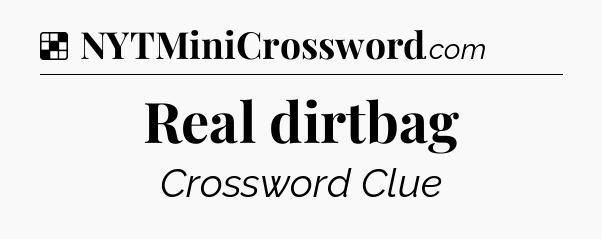 Solution: Real dirtbag - NYT Crossword