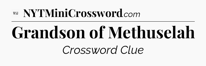 Grandson of Methuselah - WSJ Crossword