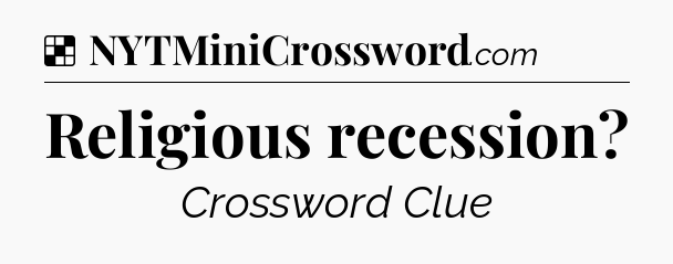 Solution: Religious recession - NYT Crossword