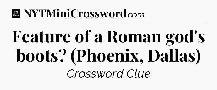 Feature of a Roman god's boots? (Phoenix, Dallas) - LA Times Crossword
