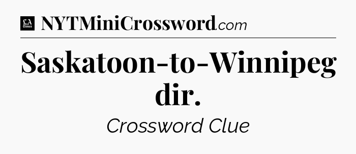 Saskatoon-to-Winnipeg dir - LA Times Crossword