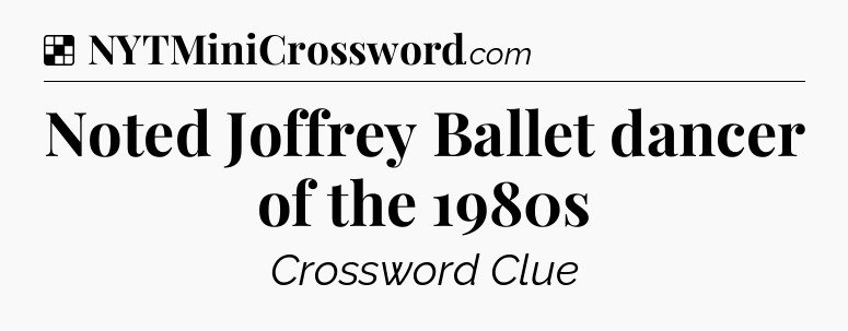 Solution: Noted Joffrey Ballet dancer of the 1980s - NYT Crossword