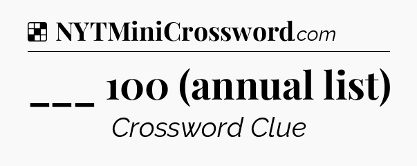 Solution: ___ 100 (annual list) - NYT Crossword