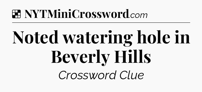 Solution: Noted watering hole in Beverly Hills - NYT Crossword