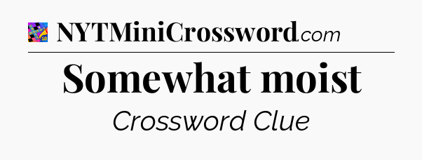 Somewhat moist Crossword Clue