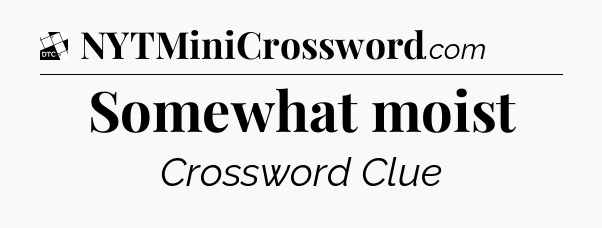 Somewhat moist - Daily Themed Classic Crossword