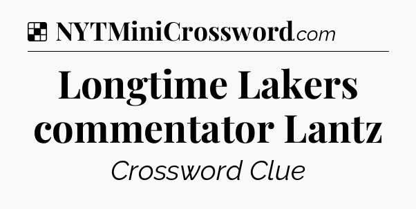 Solution: Longtime Lakers commentator Lantz - NYT Crossword