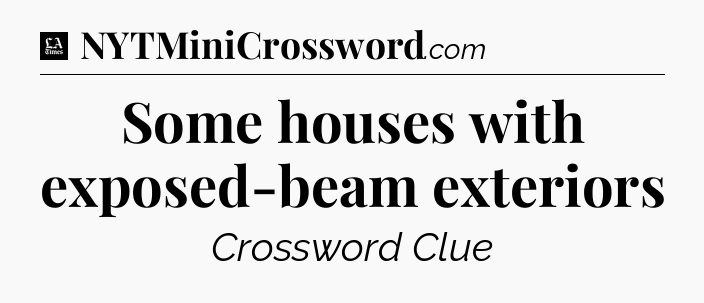 Some houses with exposed-beam exteriors - LA Times Crossword