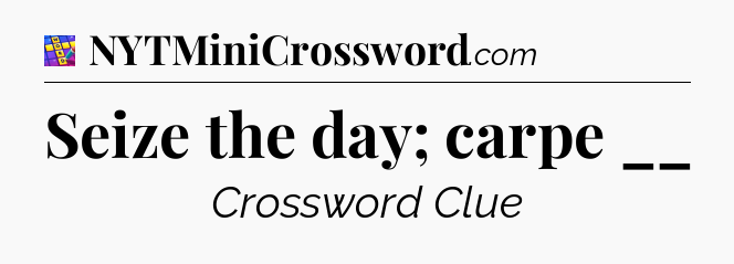 Seize the day; carpe __ Codycross