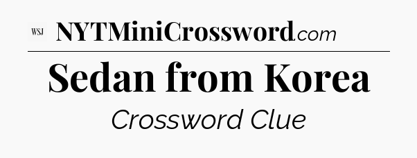 Sedan from Korea - WSJ Crossword