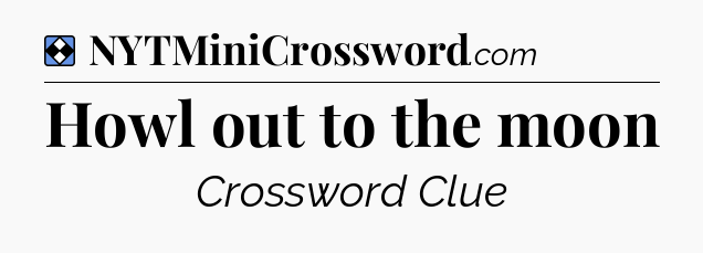Solution: Howl out to the moon - NYT Mini Crossword