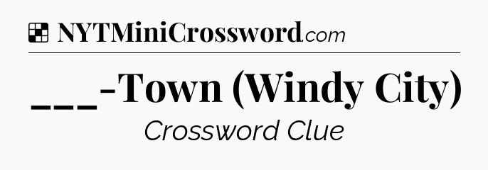 Solution: ___-Town (Windy City) - NYT Crossword