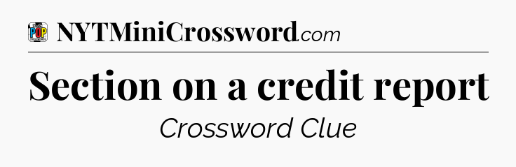 Section on a credit report Crossword Clue