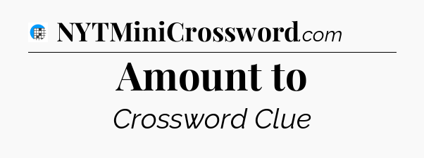 Amount to Crossword Clue