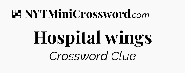 Solution: Hospital wings - NYT Crossword