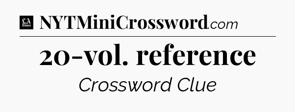 20-vol. reference - LA Times Crossword