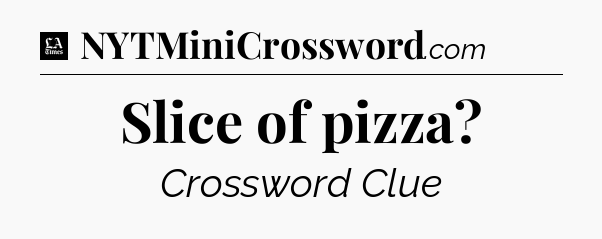 Slice of pizza - LA Times Crossword