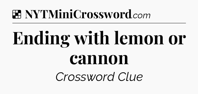 Solution: Ending with lemon or cannon - NYT Crossword