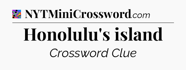 Honolulu's island Crossword Clue