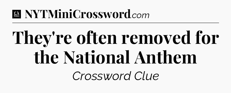 They're often removed for the National Anthem - LA Times Crossword