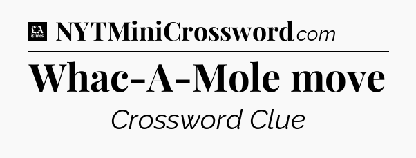 Whac-A-Mole move - LA Times Crossword