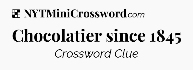 Solution: Chocolatier since 1845 - NYT Crossword