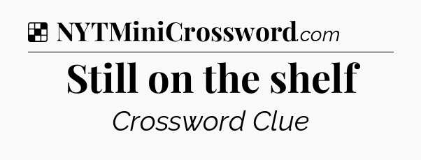 Solution: Still on the shelf - NYT Crossword
