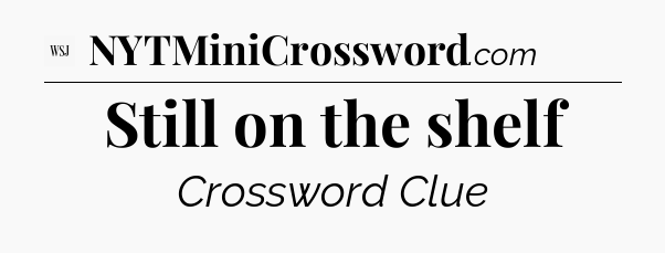 Still on the shelf - WSJ Crossword